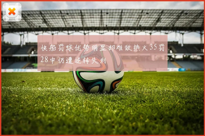 快船罚球优势明显却难敌热火35罚28中仍遭逆转失利