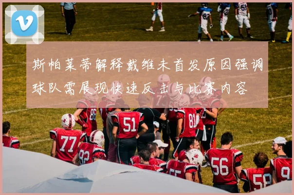 斯帕莱蒂解释戴维未首发原因强调球队需展现快速反击与比赛内容